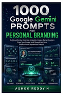 1000 Google Gemini Prompts for Personal Branding: Build Authority, Optimize LinkedIn, Create Better Content, Grow Your Career, and Strengthen Your Professional Reputation with AI