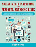 Social Media Marketing and Personal Branding Bible: The Practical Guide to Rapidly Growing Your Business and Brand with Marketing and Advertising on Facebook, YouTube, Instagram and More