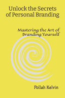 Unlock the Secrets of Personal Branding: Mastering the Art of Branding Yourself