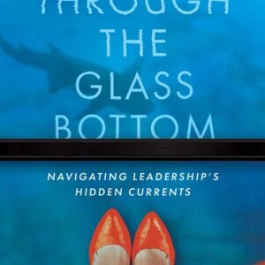 Through the Glass Bottom: Navigating Leadership's Hidden Currents