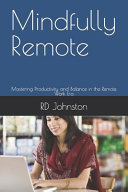 Mindfully Remote: Mastering Productivity and Balance in the Remote Work Era
