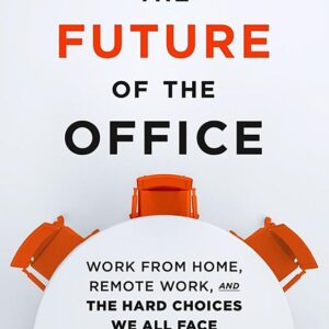 The Future of the Office: Work from Home, Remote Work, and the Hard Choices We All Face