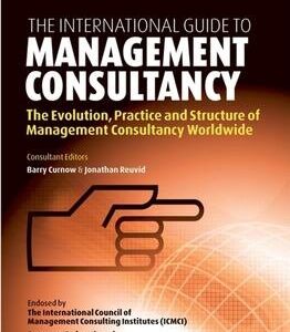 The International Guide to Management Consultancy: The Evolution, Practice and Structure of Management Consultancy Worldwide