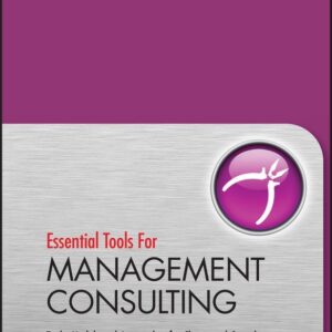 Essential Tools for Management Consulting: Tools, Models and Approaches for Clients and Consultants