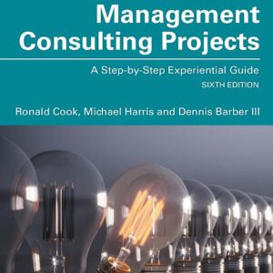 Management Consulting Projects: A Step-by-Step Experiential Guide