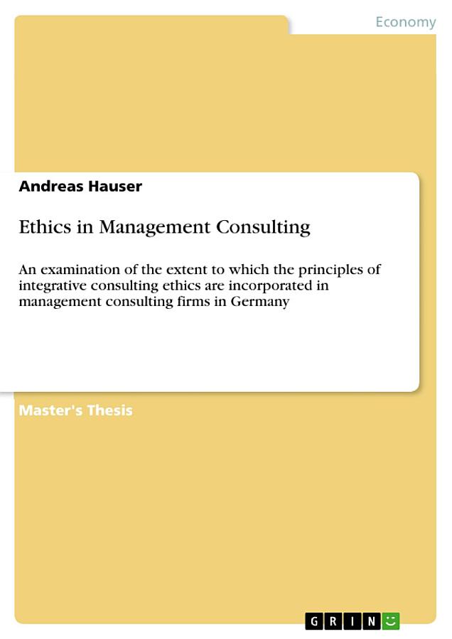 Ethics in Management Consulting: An examination of the extent to which the principles of integrative consulting ethics are incorporated in management consulting firms in Germany