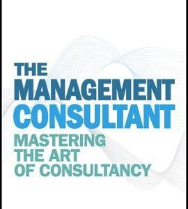 The Management Consultant: Mastering the Art of Consultancy