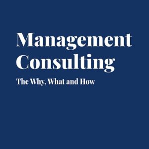Management consulting. The Why, What and How.