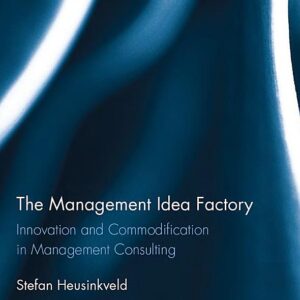 The Management Idea Factory: Innovation and Commodification in Management Consulting