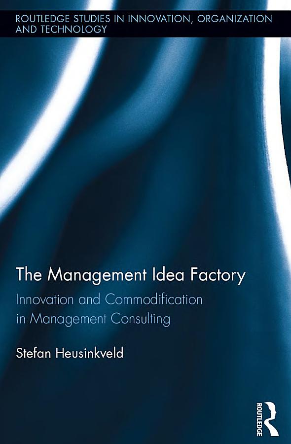 The Management Idea Factory: Innovation and Commodification in Management Consulting