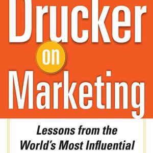 Drucker on Marketing: Lessons from the World's Most Influential Business Thinker