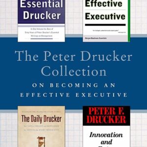 The Peter Drucker Collection on Becoming An Effective Executive: The Essential Drucker, The Effective Executive, The Daily Drucker, and Innovation and Entrepreneurship