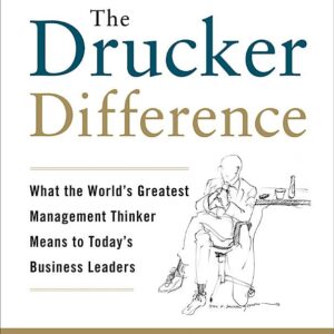The Drucker Difference: What the World's Greatest Management Thinker Means to Today's Business Leaders
