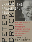 Peter Drucker: Shaping the Managerial Mind--How the World's Foremost Management Thinker Crafted the Essentials of Business Success