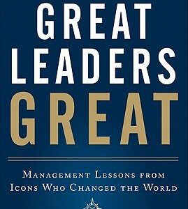 What Makes Great Leaders Great: Management Lessons from Icons Who Changed the World
