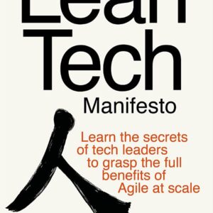 The Lean Tech Manifesto: Learn the Secrets of Tech Leaders to Grasp the Full Benefits of Agile at Scale