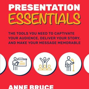 Presentation Essentials: The Tools You Need to Captivate Your Audience, Deliver Your Story, and Make Your Message Memorable