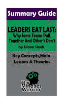 Leaders Eat Last: Why Some Teams Pull Together and Others Don't: by Simon Sinek the Mw Summary Guide