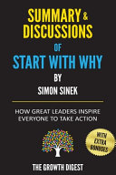 Summary and Discussions of Start with Why: How Great Leaders Inspire Everyone to Take Action By Simon Sinek