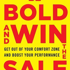 Be Bold and Win the Sale: Get Out of Your Comfort Zone and Boost Your Performance