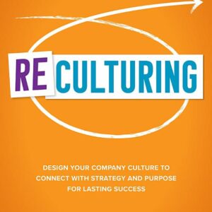 ReCulturing: Design Your Company Culture to Connect with Strategy and Purpose for Lasting Success