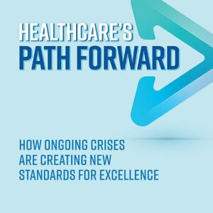 Healthcare's Path Forward: How Ongoing Crises Are Creating New Standards for Excellence