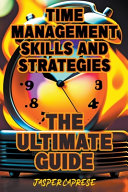 Time Management Skills and Strategies: The Ultimate Guide