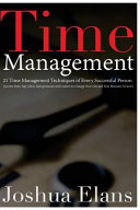 Time Management: 21 Time Management Techniques of Every Successful Person (Secrets from Top Ceos, Entrepreneurs and Leaders to Change Your Life and Your Business)