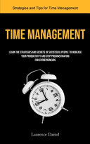 Time Management: Learn the Strategies and Secrets of Successful People to Increase Your Productivity and Stop Procrastinating for Entrepreneurs (Strategies and Tips for Time Management)