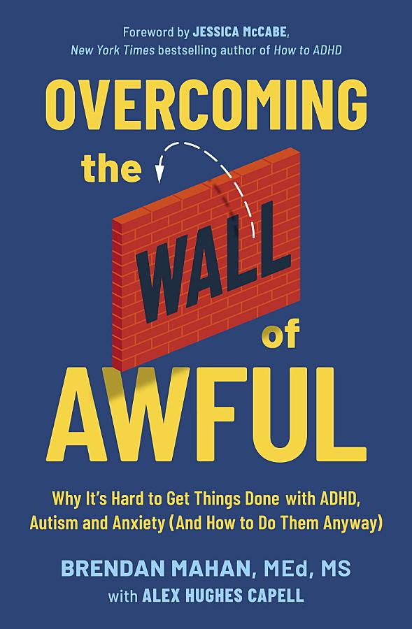 Overcoming the Wall of Awful: Why It’s Hard to Get Things Done with ADHD, Autism, and Anxiety (and how to do them anyway)