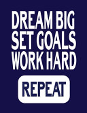 Dream Big Set Goals Work Hard Repeat: Goal Setting Journal - Set Goals, Track Them And Increase Productivity In 114 Days