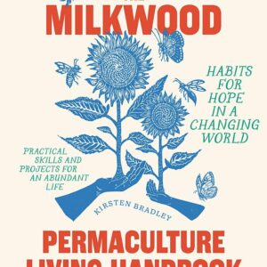 The Milkwood Permaculture Living Handbook: Habits for Hope in a Changing World