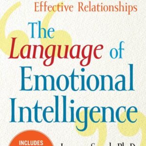 The Language of Emotional Intelligence: The Five Essential Tools for Building Powerful and Effective Relationships