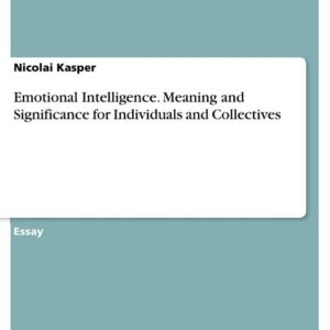 Emotional Intelligence. Meaning and Significance for Individuals and Collectives