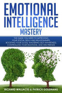 Emotional Intelligence Mastery: The Guide You Need to Improving Your Social Skills and Relationships, Boosting Your 2.0 Eq, Mastering Self-Awareness, Controlling Your Emotions, and Win Friends