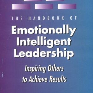The Handbook of Emotionally Intelligent Leadership: Inspiring Others to Achieve Results