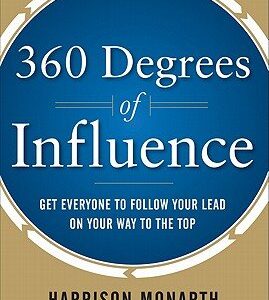 360 Degrees of Influence: Get Everyone to Follow Your Lead on Your Way to the Top