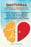 Emotional Intelligence: Complete Introduction to the Basics of Self-Discipline and Emotional Control. How to Develop Your Leadership and Social Skills, Analyze, and Manipulate People
