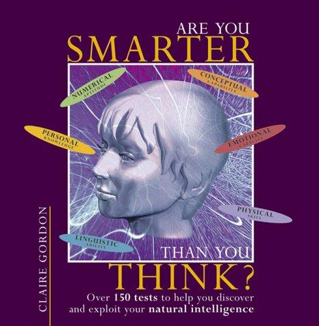 Are You Smarter Than You Think?: Over 150 Tests to Help You Discover and Exploit Your Natural Intelligence