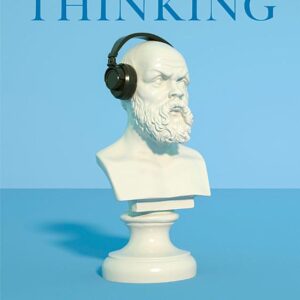 The Art of Thinking: How the Great Philosophers Can Stimulate Our Ability to Think Critically