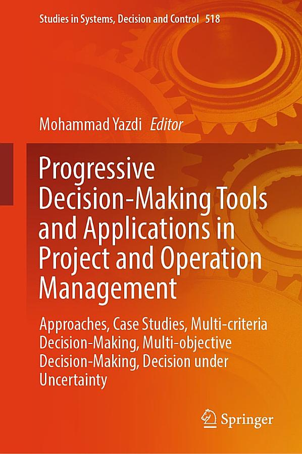 Progressive Decision-Making Tools and Applications in Project and Operation Management: Approaches, Case Studies, Multi-criteria Decision-Making, Multi-objective Decision-Making, Decision under Uncertainty