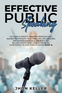 Effective Public Speaking: Go from a Sweaty, Anxious, Nervous and Nauseated Speaker to a Thrilling, Influencing, and Energized Public Speaker; Get Bullet-Proof Level Public Speaking Confidence in Less Than 72 Hours (Part 2)