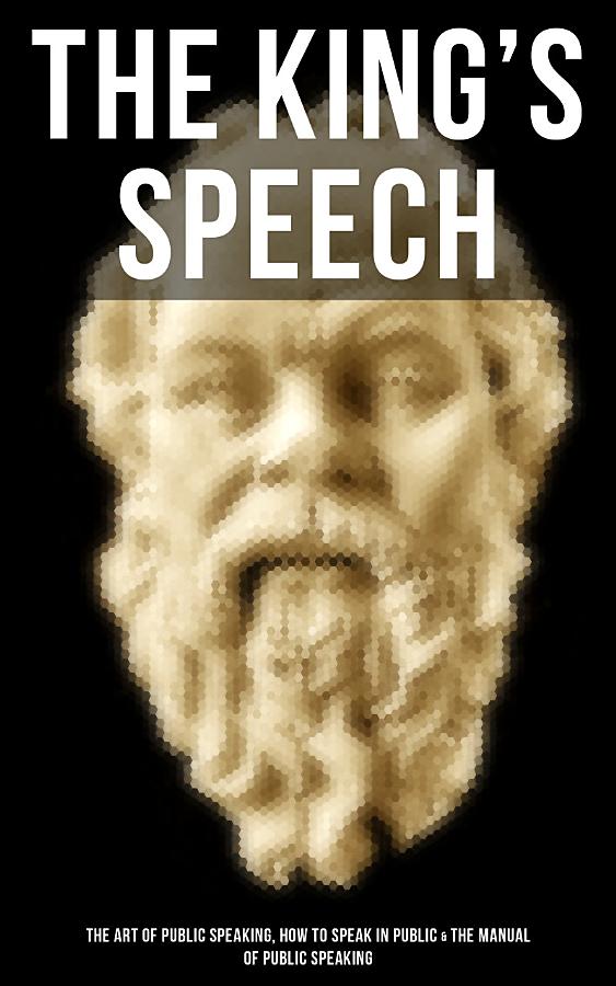 THE KING'S SPEECH: The Art of Public Speaking, How to Speak in Public & the Manual of Public Speaking: A Masterpiece On Enhancing Your Presentation And Communication Skills (Including Greatest Speeches and Eloquence Examples)