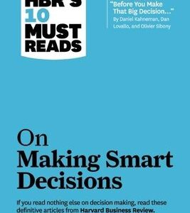 HBR's 10 Must Reads on Making Smart Decisions (with featured article ÒBefore You Make That Big DecisionÉÓ by Daniel Kahneman, Dan Lovallo, and Olivier Sibony)