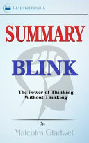 Summary of Blink: The Power of Thinking Without Thinking by Malcolm Gladwell
