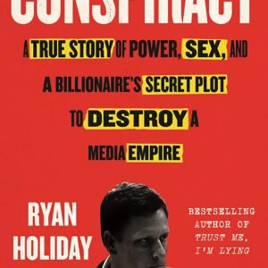 Conspiracy: A True Story of Power, Sex, and a Billionaire's Secret Plot to Destroy a Media Empire