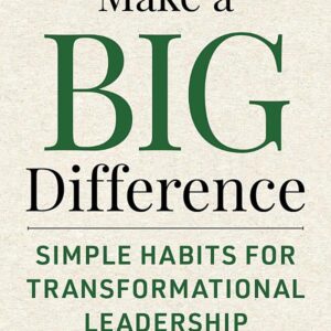 Small Things Make a Big Difference: Simple Habits for Transformational Leadership