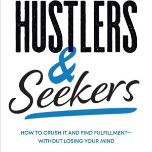 Hustlers and Seekers: How to Crush It and Find Fulfillment—Without Losing Your Mind