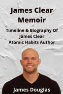 James Clear Memoir: Timeline & Biography Of James Clear Atomic Habits Book Author