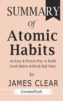 Summary of Atomic Habits: James Clear - An Easy & Proven Way to Build Good Habits & Break Bad Ones